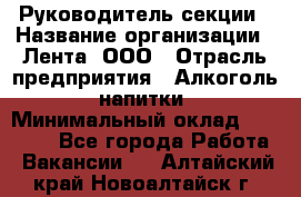 Руководитель секции › Название организации ­ Лента, ООО › Отрасль предприятия ­ Алкоголь, напитки › Минимальный оклад ­ 51 770 - Все города Работа » Вакансии   . Алтайский край,Новоалтайск г.